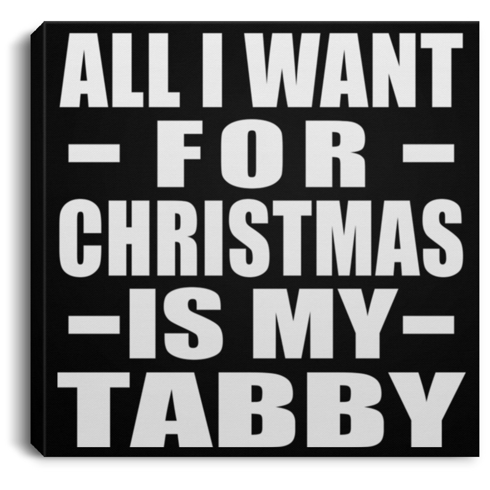 All I Want For Christmas Is My Tabby - Canvas Square