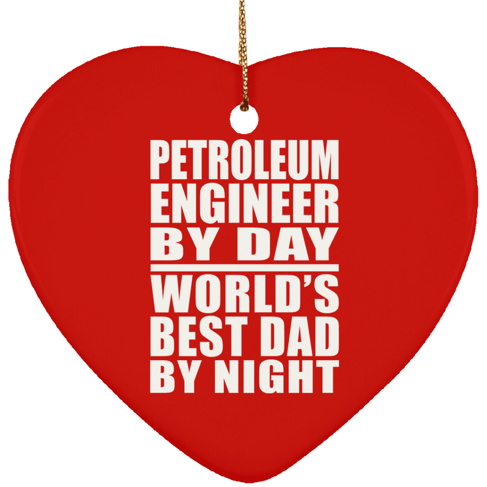 Petroleum Engineer By Day World's Best Dad By Night - Heart Ornament