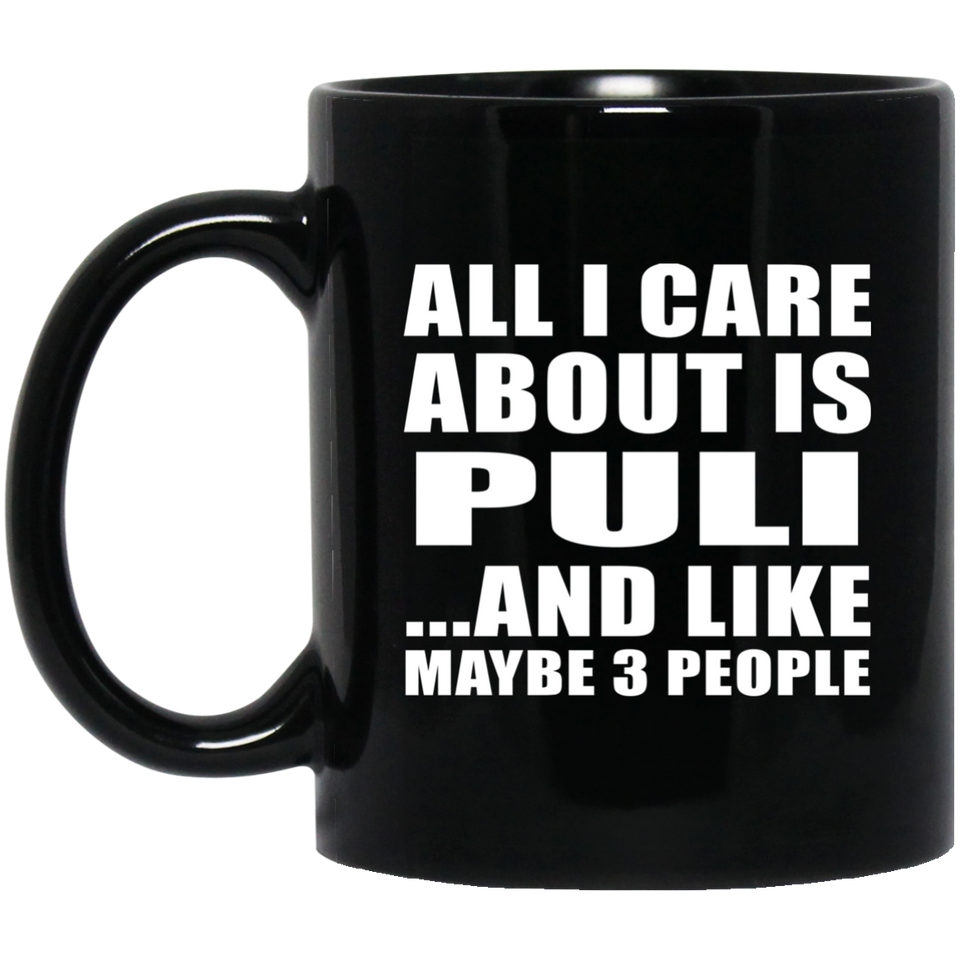 All I Care About Is Puli - 11 Oz Coffee Mug Black