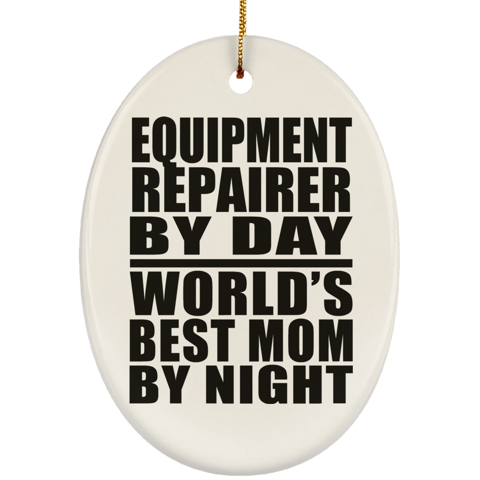 Equipment Repairer By Day World's Best Mom By Night - Oval Ornament