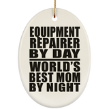 Equipment Repairer By Day World's Best Mom By Night - Oval Ornament