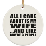 All I Care About Is My Wife - Circle Ornament