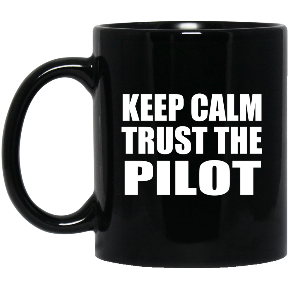 Keep Calm and Trust The Pilot - 11oz Coffee Mug Black