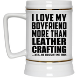 I Love My Boyfriend More Than Leather Crafting - Beer Stein