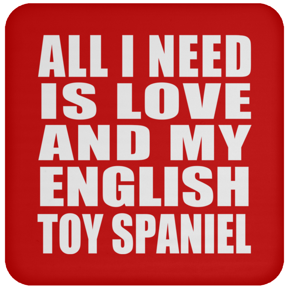 All I Need Is Love And My English Toy Spaniel - Drink Coaster