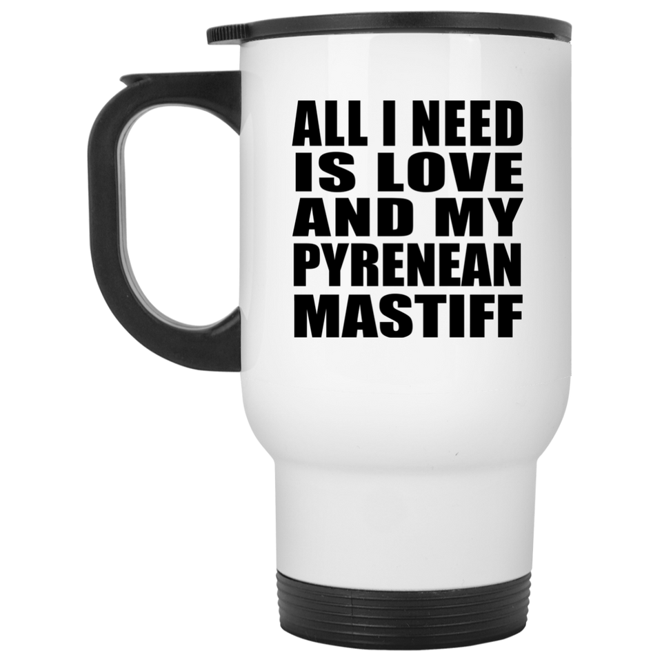 All I Need Is Love And My Pyrenean Mastiff - White Travel Mug