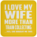 I Love My Wife More Than Train Collecting - Drink Coaster