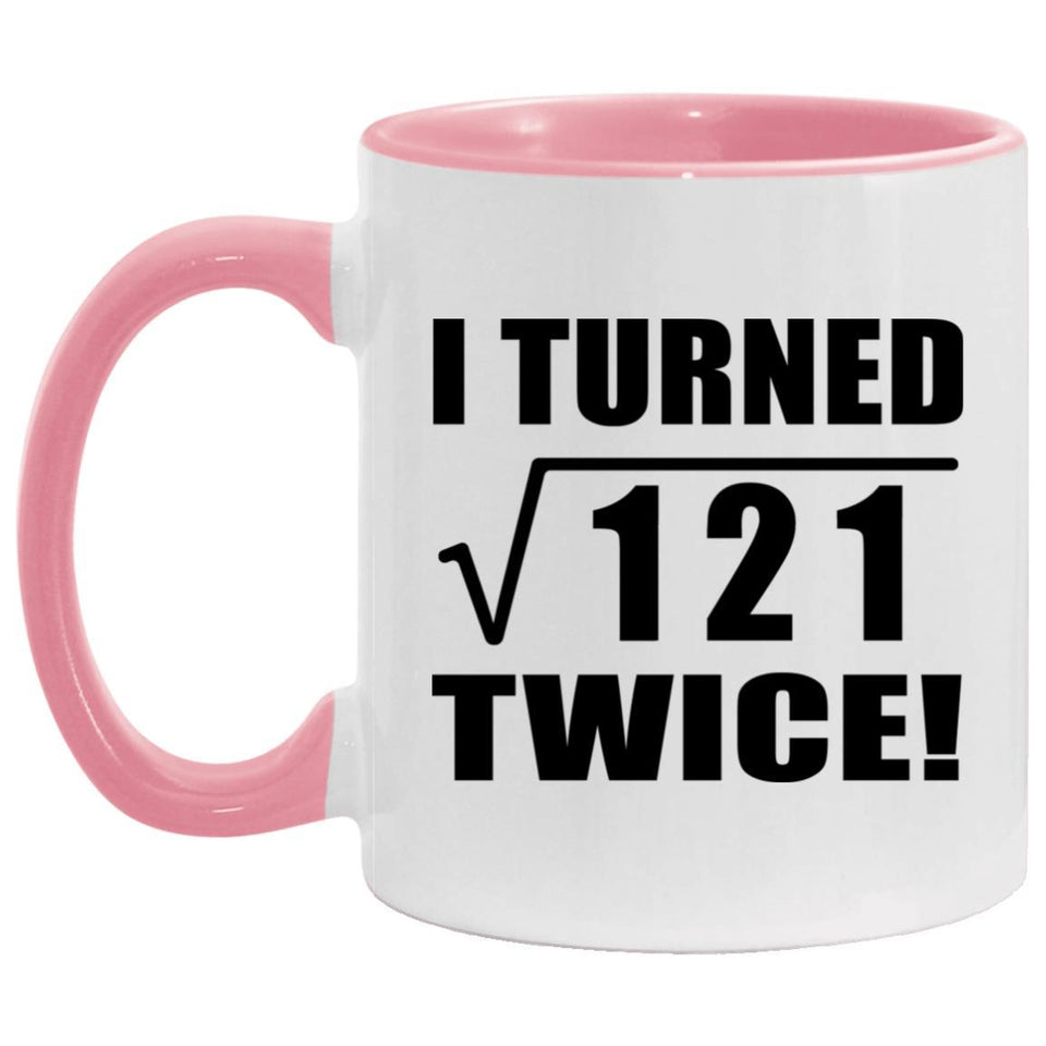 22nd Birthday I Turned Square Root of 121 Twice - 11oz Accent Mug Pink