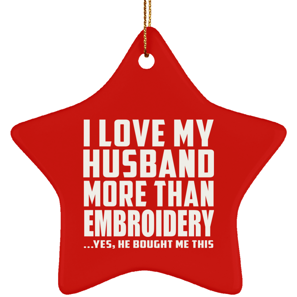 I Love My Husband More Than Embroidery - Star Ornament
