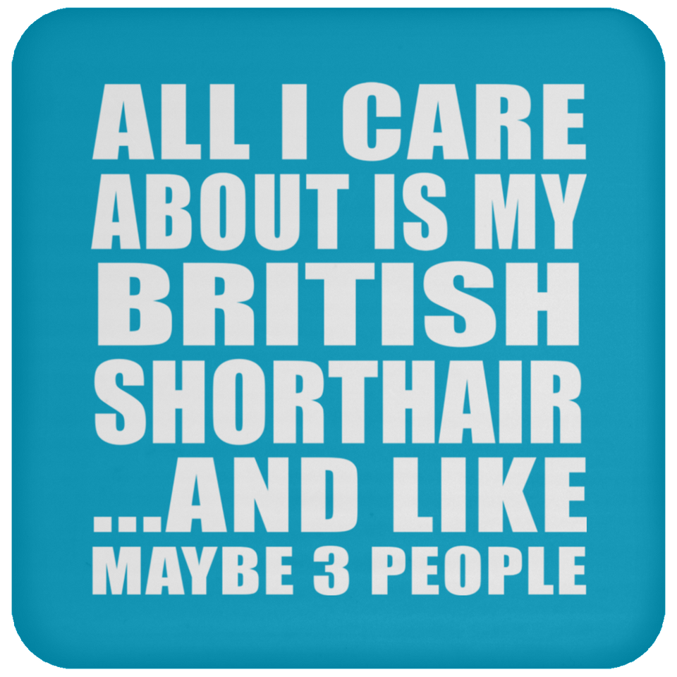 All I Care About Is My British Shorthair - Drink Coaster
