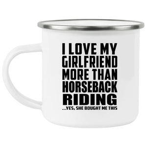 I Love My Girlfriend More Than Horseback Riding - 12oz Camping Mug