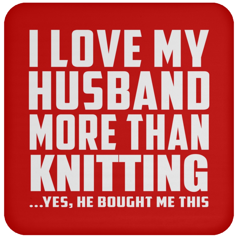 I Love My Husband More Than Knitting - Drink Coaster