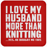 I Love My Husband More Than Knitting - Drink Coaster