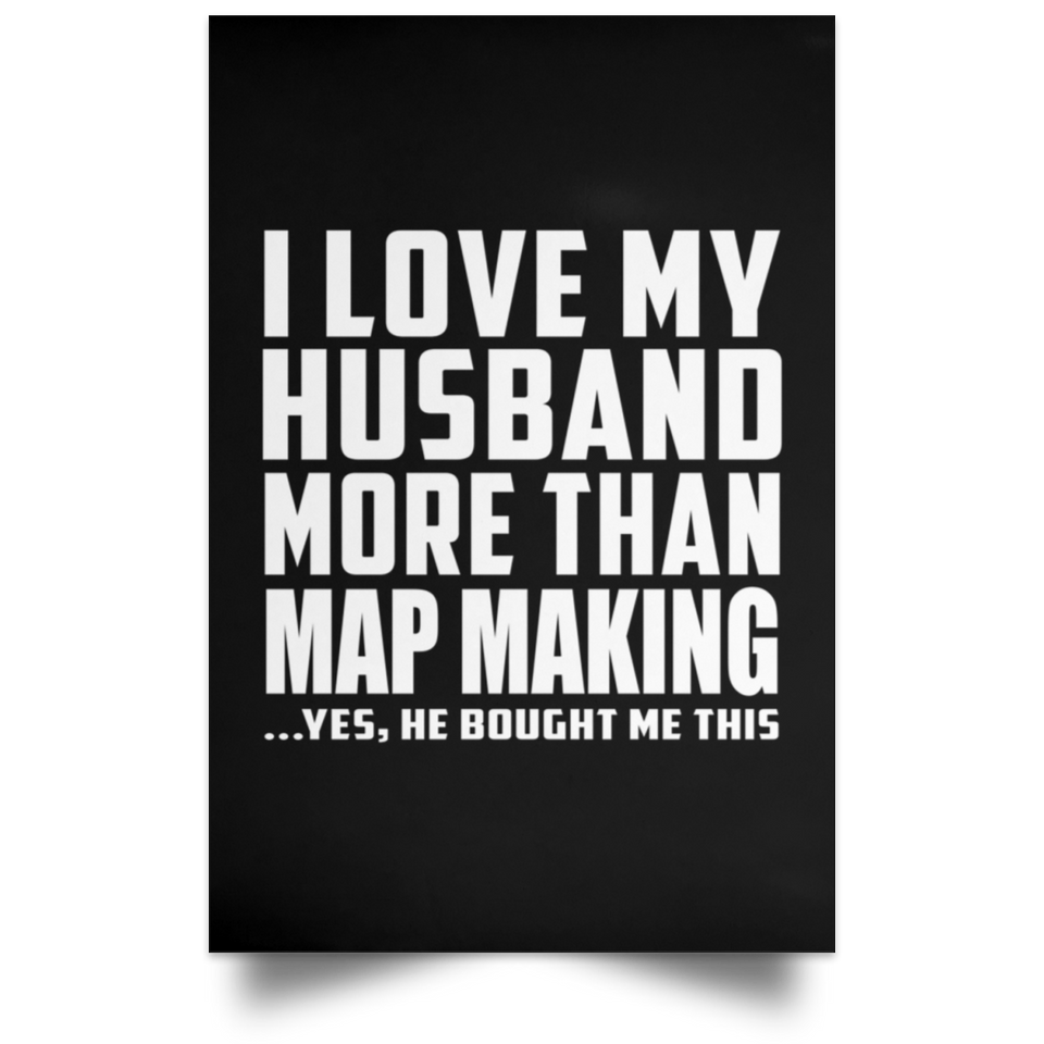 I Love My Husband More Than Map Making - Poster Portrait