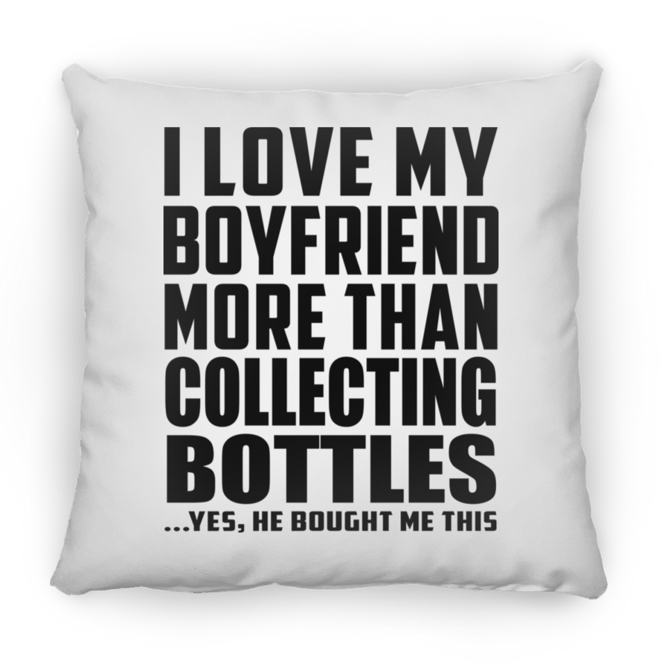 I Love My Boyfriend More Than Collecting Bottles - Throw Pillow