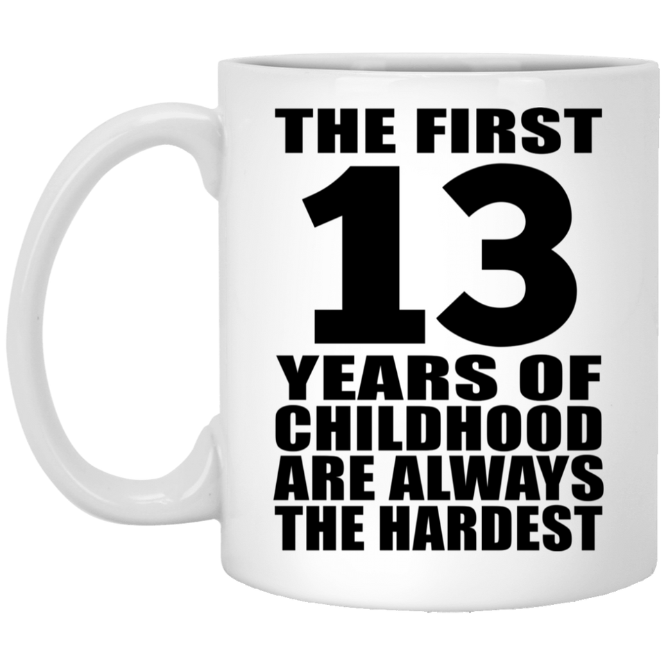 13th Birthday First 13 Years of Childhood Are The Hardest - 11oz Coffee Mug