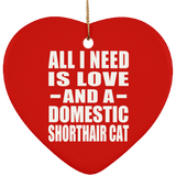 All I Need Is Love And A Domestic Shorthair Cat - Heart Ornament