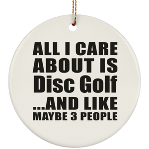 All I Care About Is Disc Golf - Circle Ornament
