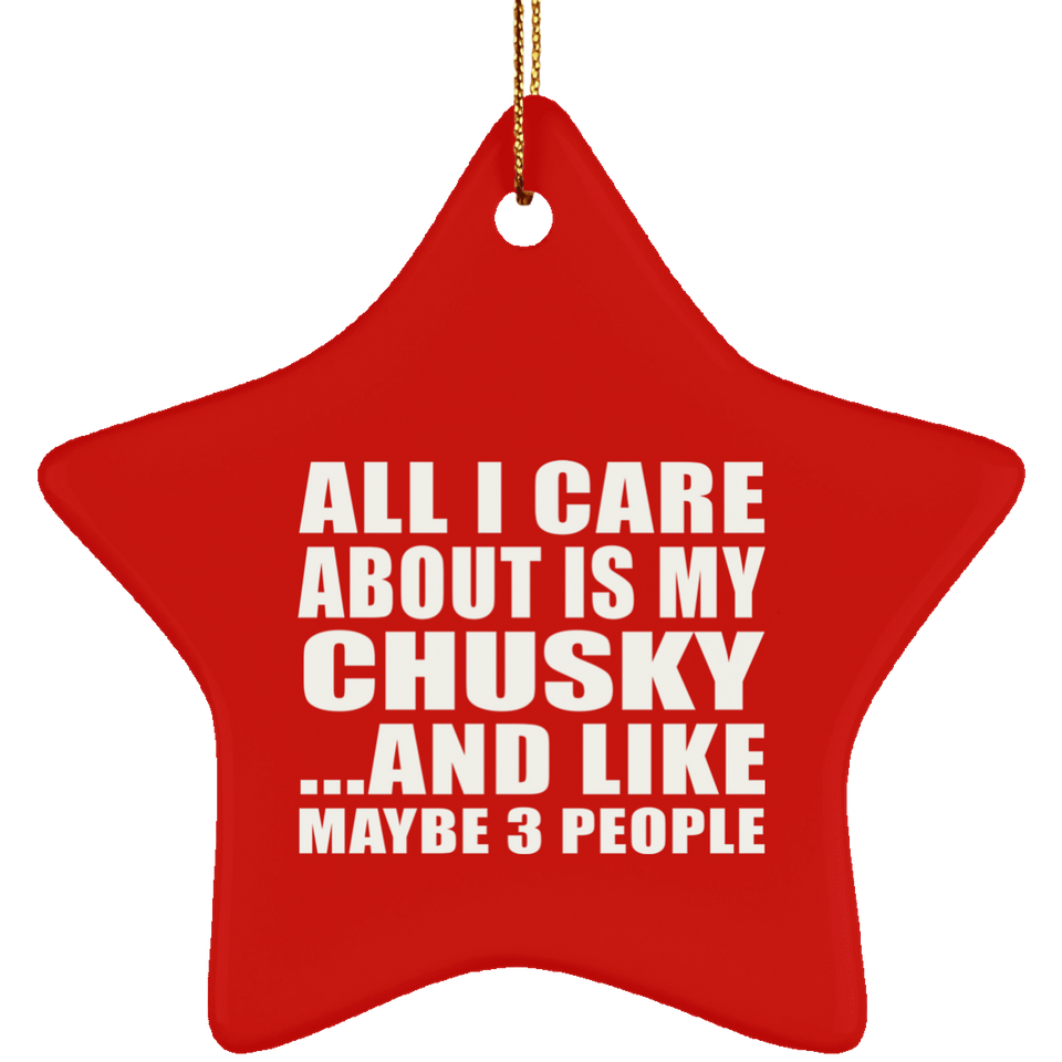 All I Care About Is My Chusky - Star Ornament