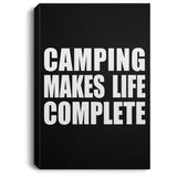 Camping Makes Life Complete - Canvas Portrait