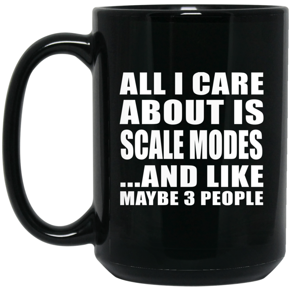 All I Care About Is Scale Modes - 15 Oz Coffee Mug Black