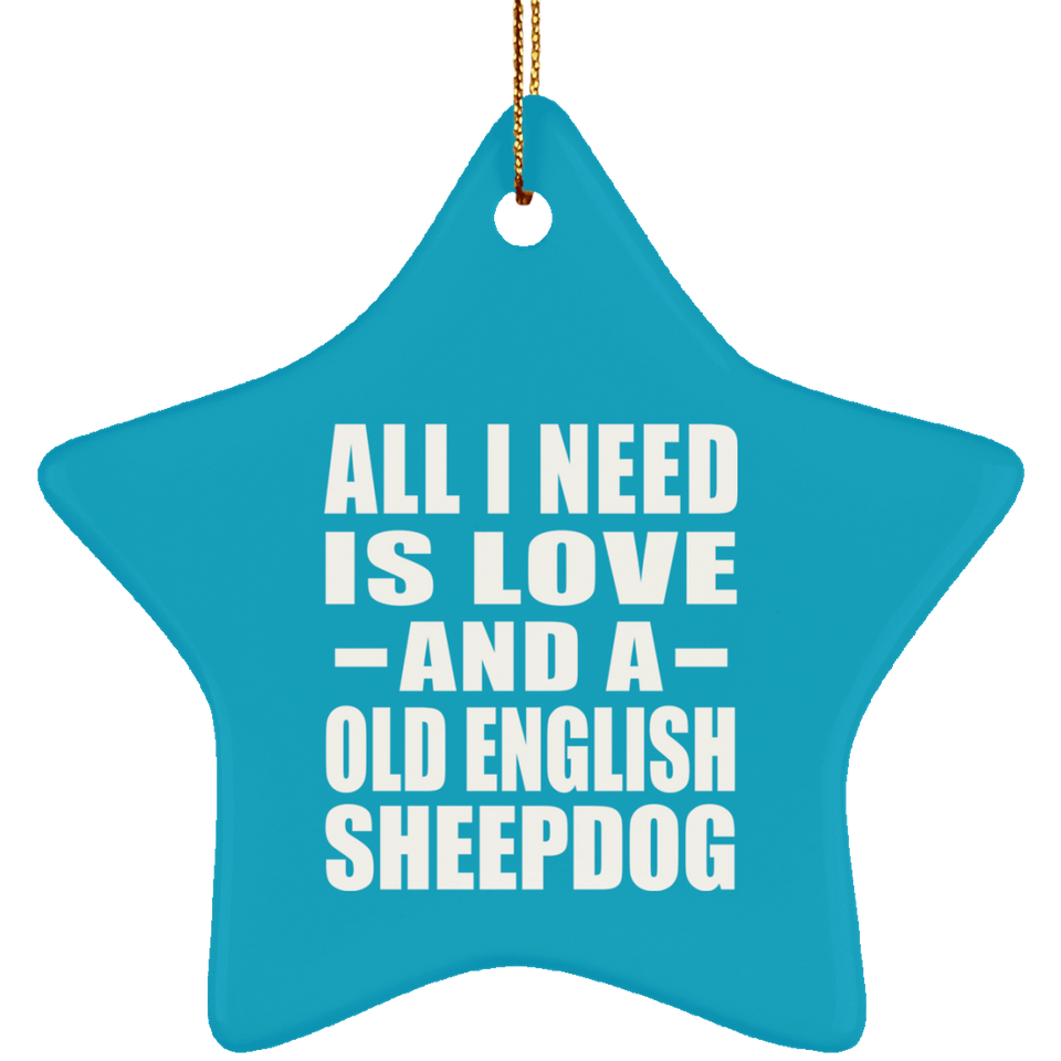 All I Need Is Love And A Old English Sheepdog - Star Ornament