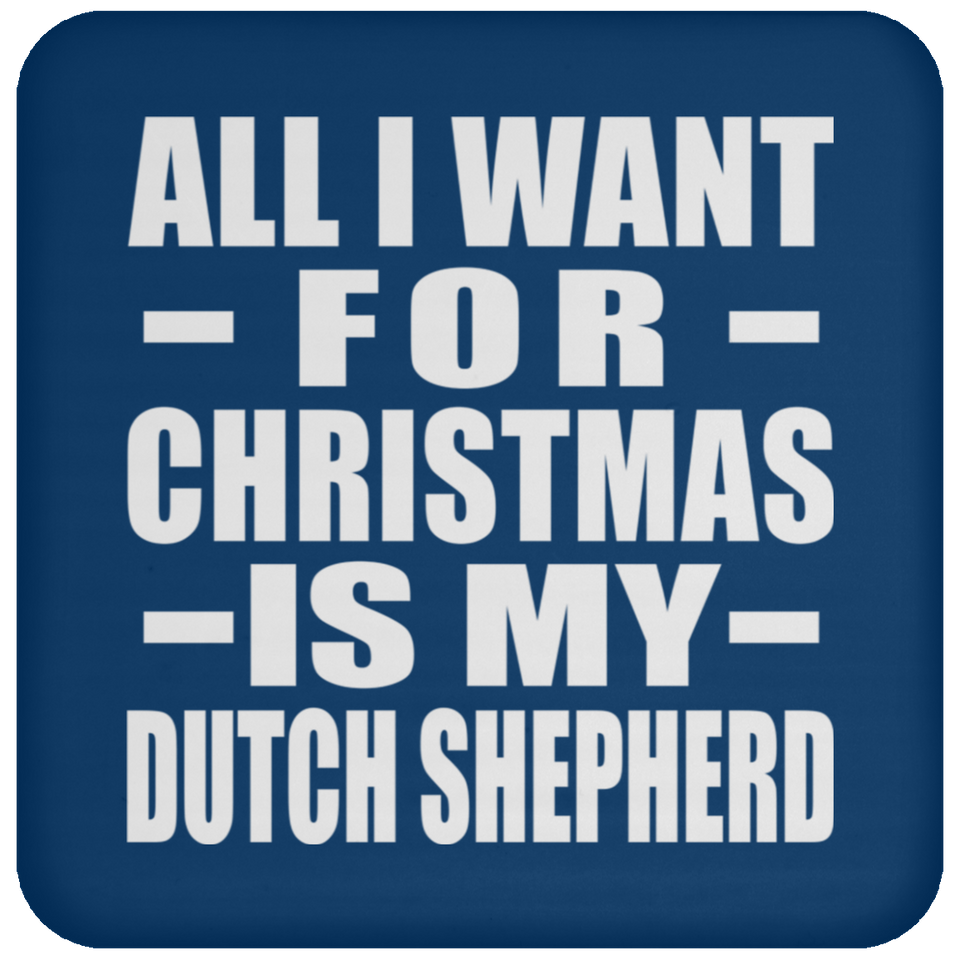 All I Want For Christmas Is My Dutch Shepherd - Coaster