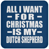 All I Want For Christmas Is My Dutch Shepherd - Coaster
