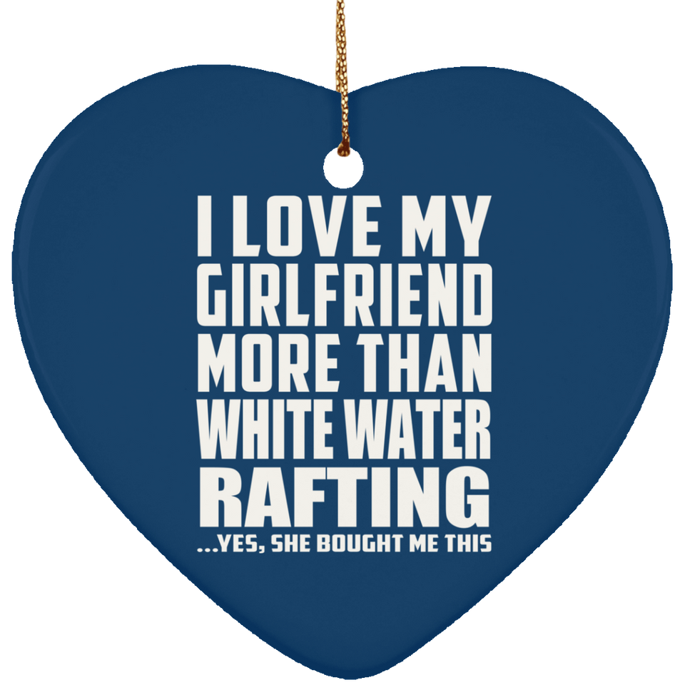 I Love My Girlfriend More Than White Water Rafting - Heart Ornament