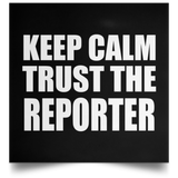Keep Calm and Trust The Reporter - Poster Square