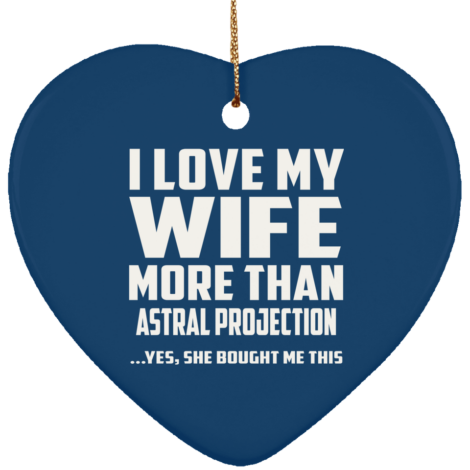 I Love My Wife More Than Astral Projection - Heart Ornament