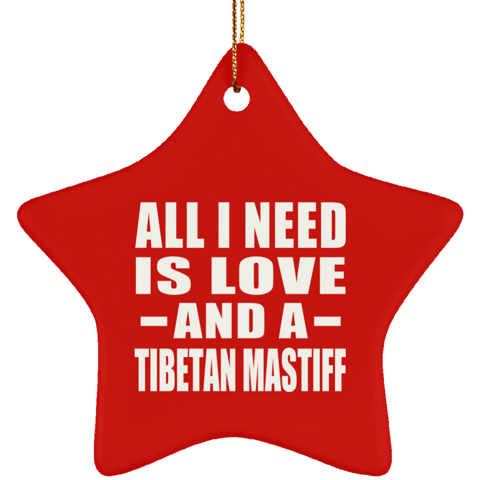All I Need Is Love And A Tibetan Mastiff - Star Ornament