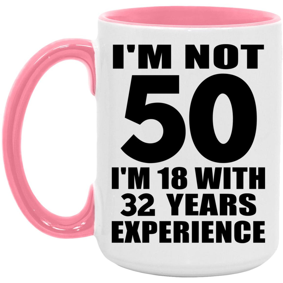 50th Birthday I'm Not 50 I'm 18 With 32 Years Experience - 15oz Accent Mug Pink