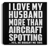 I Love My Husband More Than Aircraft Spotting - Canvas Square