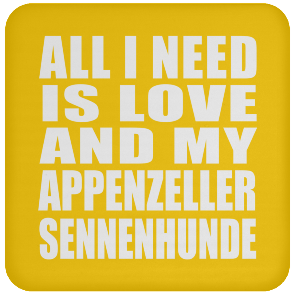 All I Need Is Love And My Appenzeller Sennenhunde - Drink Coaster