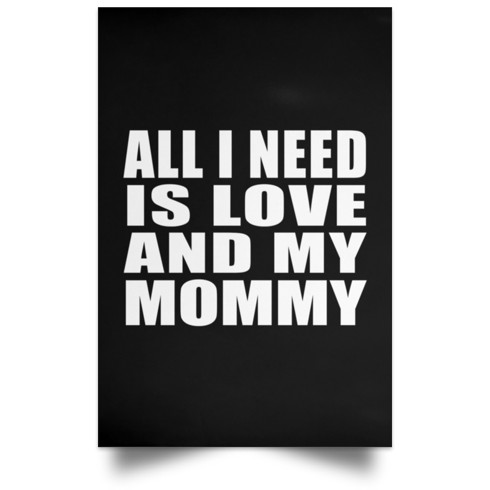 All I Need Is Love And My Mommy - Poster Portrait