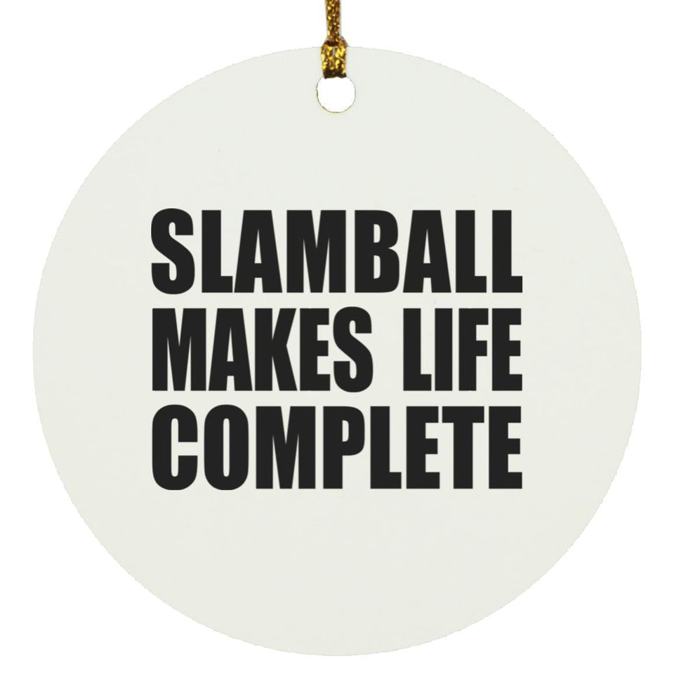 Slamball Makes Life Complete - Circle Ornament