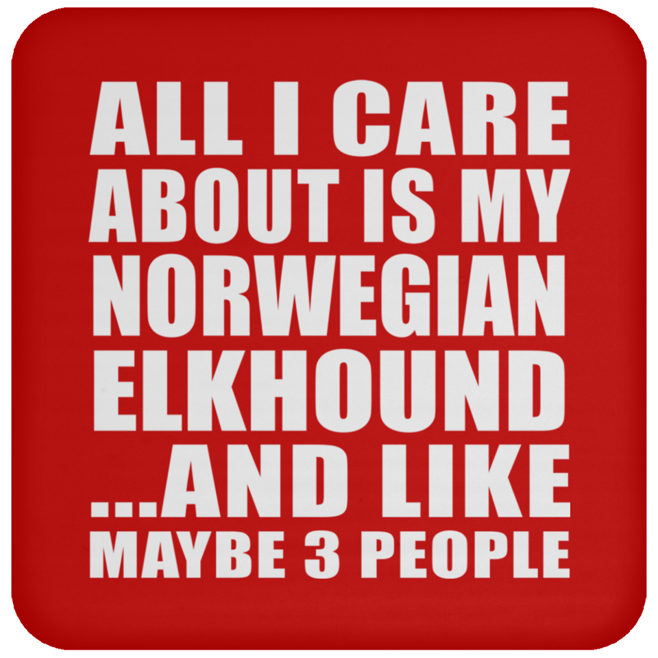 All I Care About Is My Norwegian Elkhound - Drink Coaster