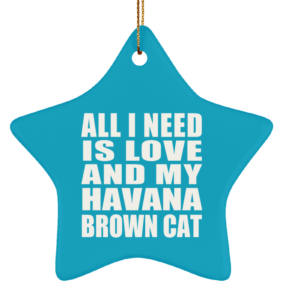 All I Need Is Love And My Havana Brown Cat - Star Ornament