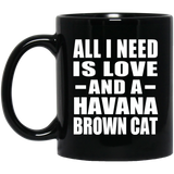 All I Need Is Love And A Havana Brown Cat - 11 Oz Coffee Mug Black