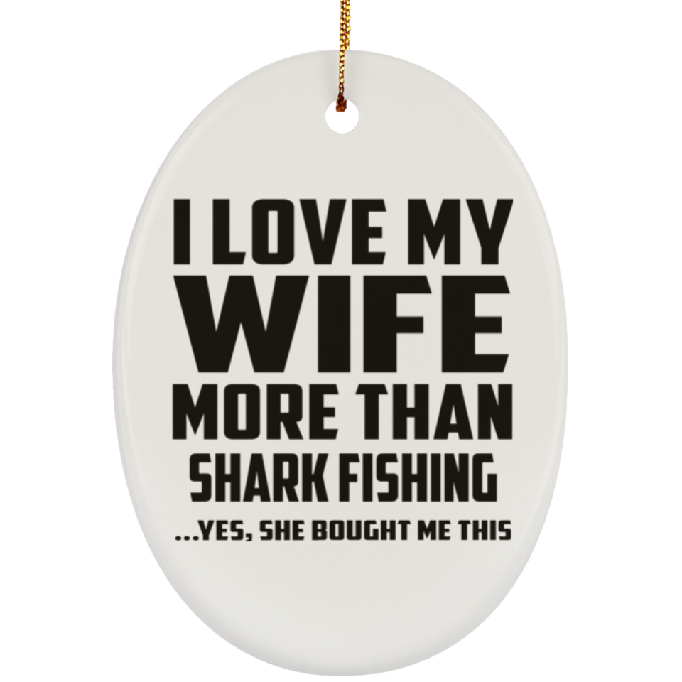 I Love My Wife More Than Shark Fishing - Oval Ornament