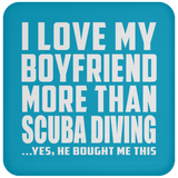 I Love My Boyfriend More Than Scuba Diving - Drink Coaster