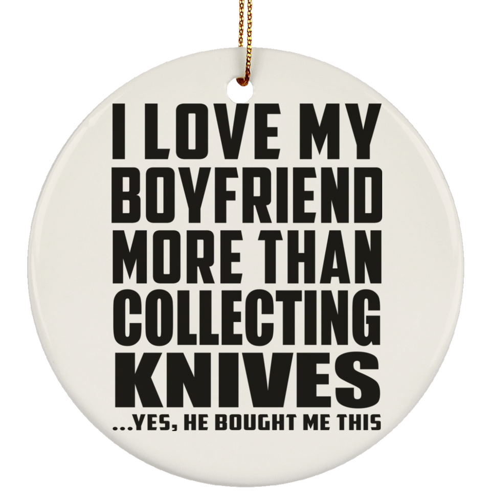 I Love My Boyfriend More Than Collecting Knives - Circle Ornament