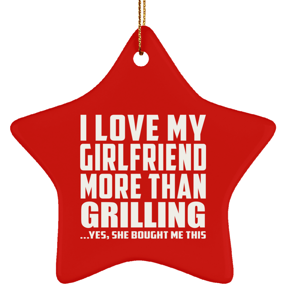 I Love My Girlfriend More Than Grilling - Star Ornament