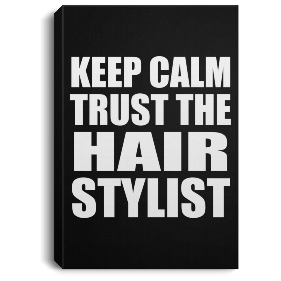 Keep Calm and Trust The Hair Stylist - Canvas Portrait
