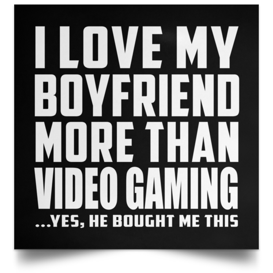 I Love My Boyfriend More Than Video Gaming - Poster Square