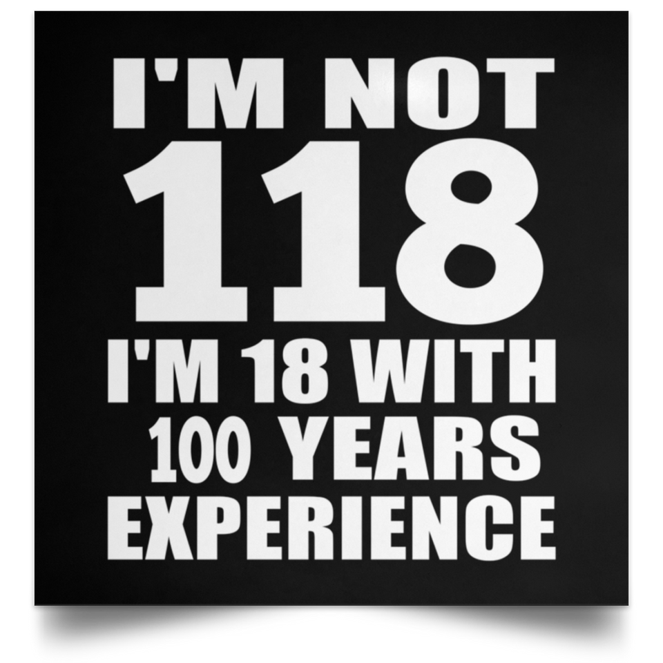 118th Birthday I'm Not 118 I'm 18 With 100 Years Experience - Poster Square