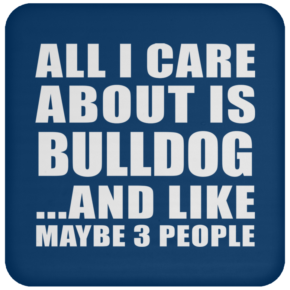 All I Care About Is Bulldog - Drink Coaster