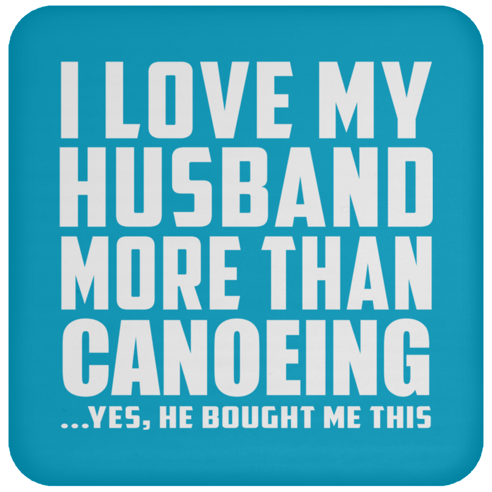 I Love My Husband More Than Canoeing - Drink Coaster