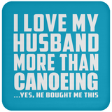 I Love My Husband More Than Canoeing - Drink Coaster